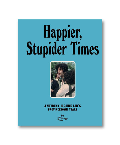 Happier, Stupider Times: Anthony Bourdain's Provincetown Years