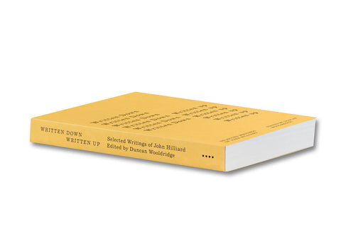 Written Down / Written Up: Selected Writings of John Hilliard