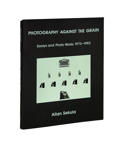 Photography Against the Grain: Essays and Photo Works, 1973–1983  Allan Sekula - MACK