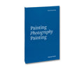 Painting Photography Painting: Selected Essays - MACK